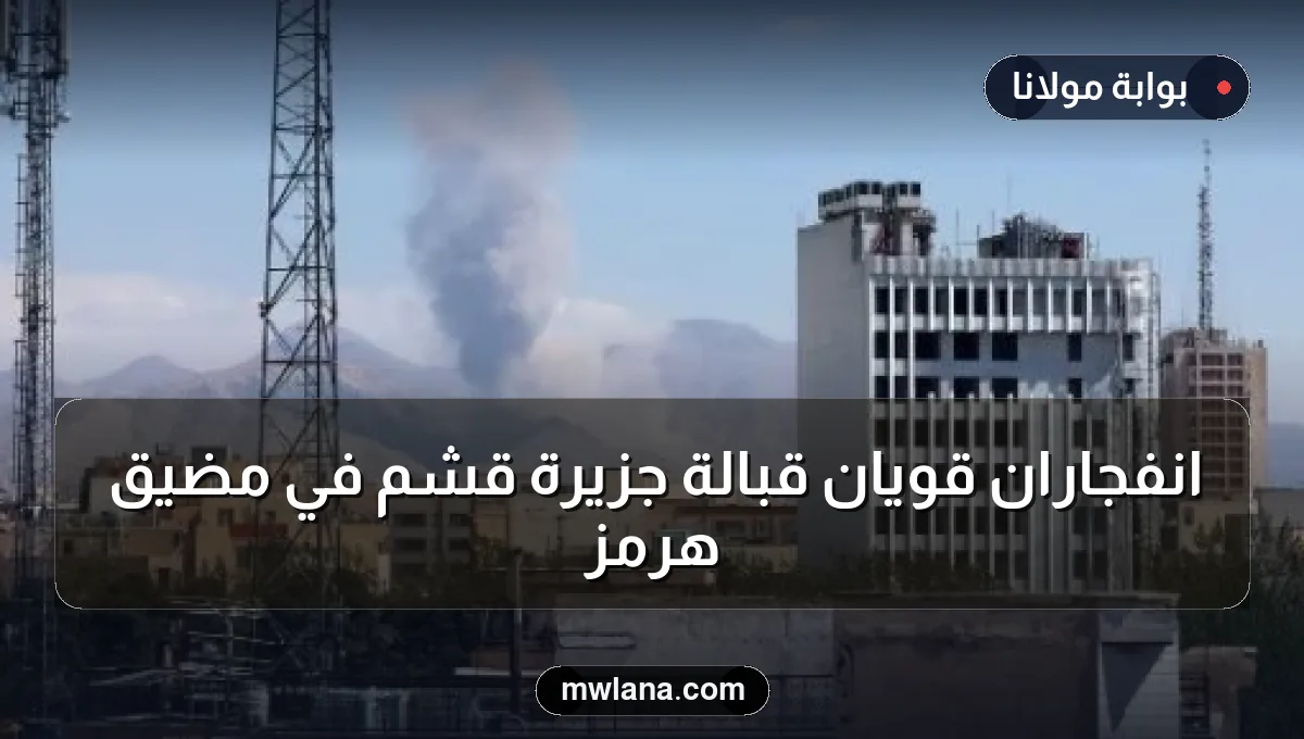 انفجاران قويان قبالة جزيرة قشم في مضيق هرمز