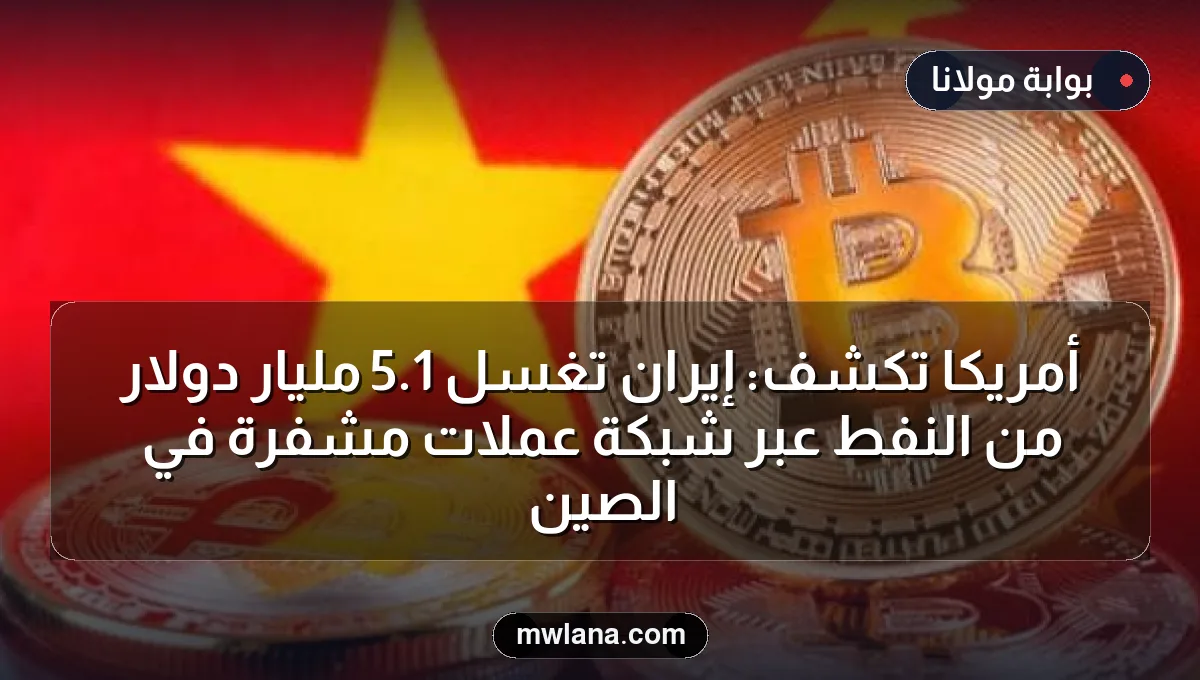 أمريكا تكشف: إيران تغسل 1.5 مليار دولار من النفط عبر شبكة عملات مشفرة في الصين