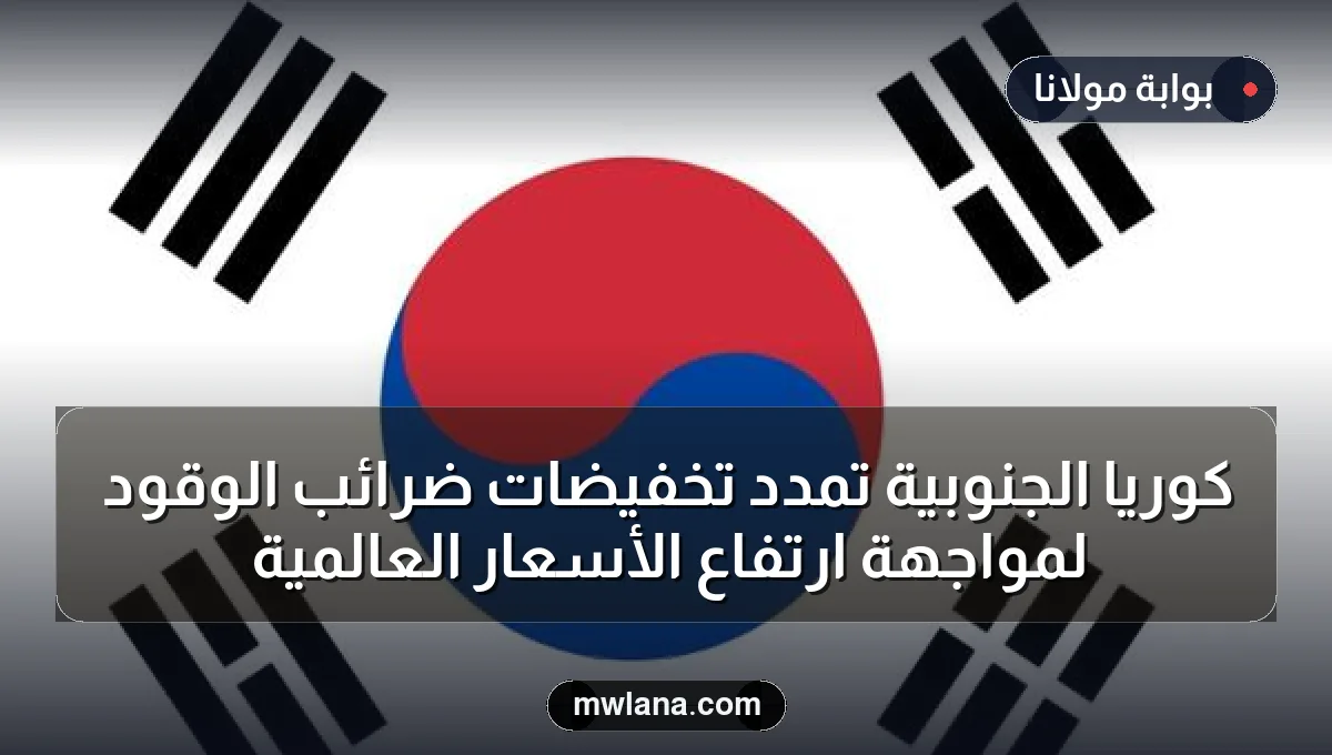 كوريا الجنوبية تمدد تخفيضات ضرائب الوقود لمواجهة ارتفاع الأسعار العالمية