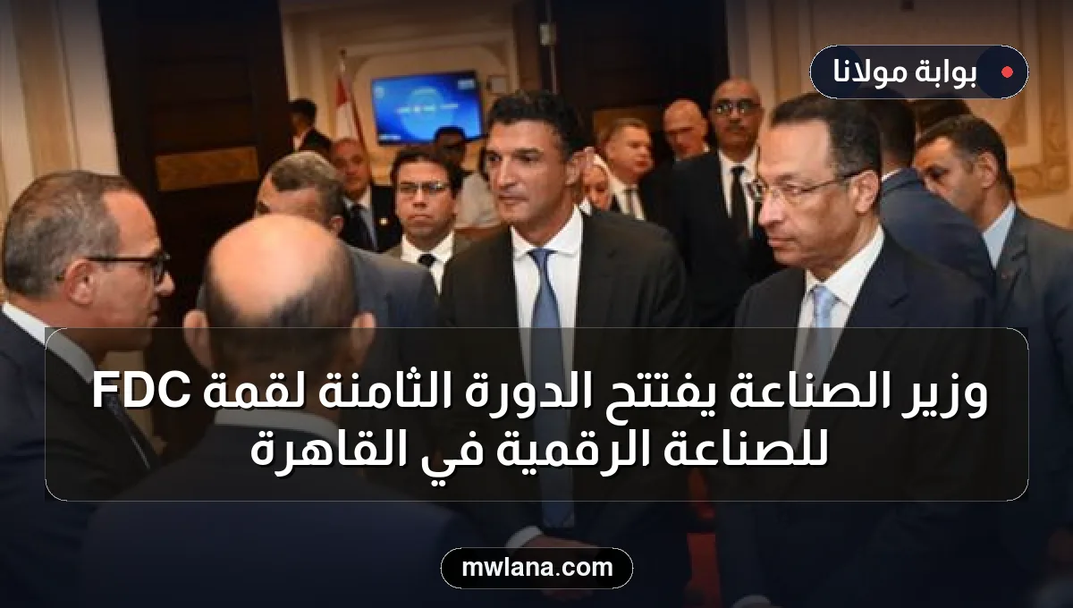 وزير الصناعة يفتتح الدورة الثامنة لقمة FDC للصناعة الرقمية في القاهرة