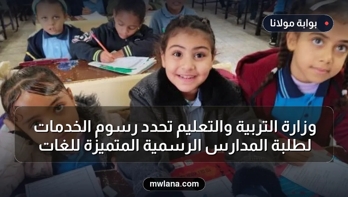 وزارة التربية والتعليم تحدد رسوم الخدمات لطلبة المدارس الرسمية المتميزة للغات