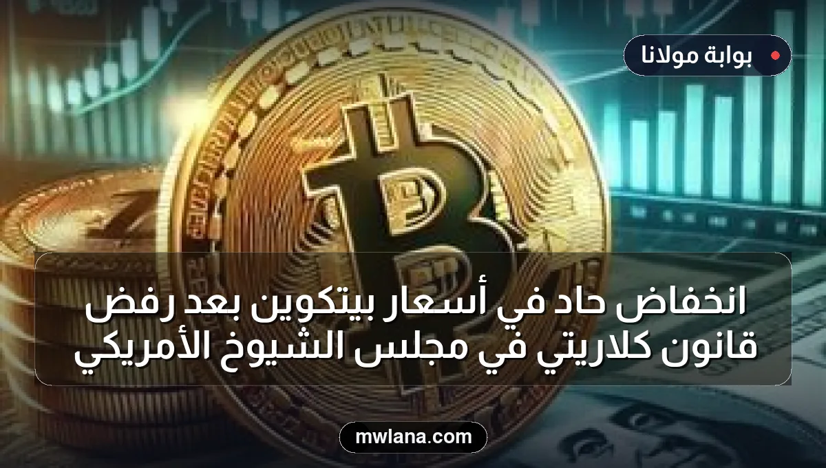 انخفاض حاد في أسعار بيتكوين بعد رفض قانون كلاريتي في مجلس الشيوخ الأمريكي