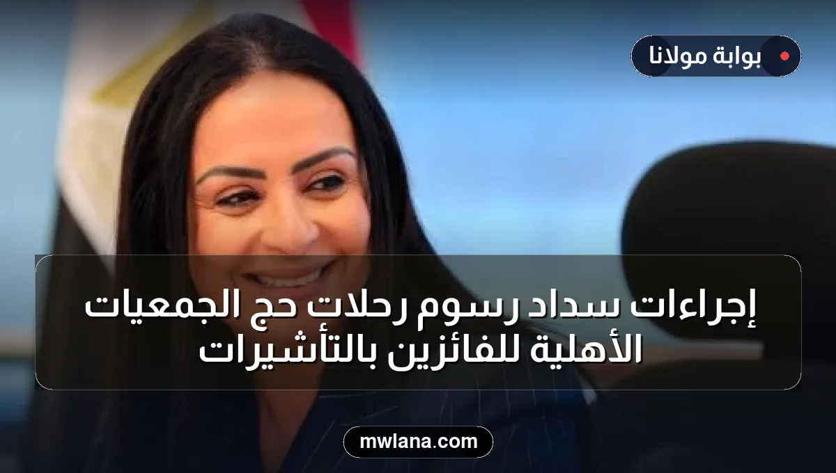 إجراءات سداد رسوم رحلات حج الجمعيات الأهلية للفائزين بالتأشيرات
