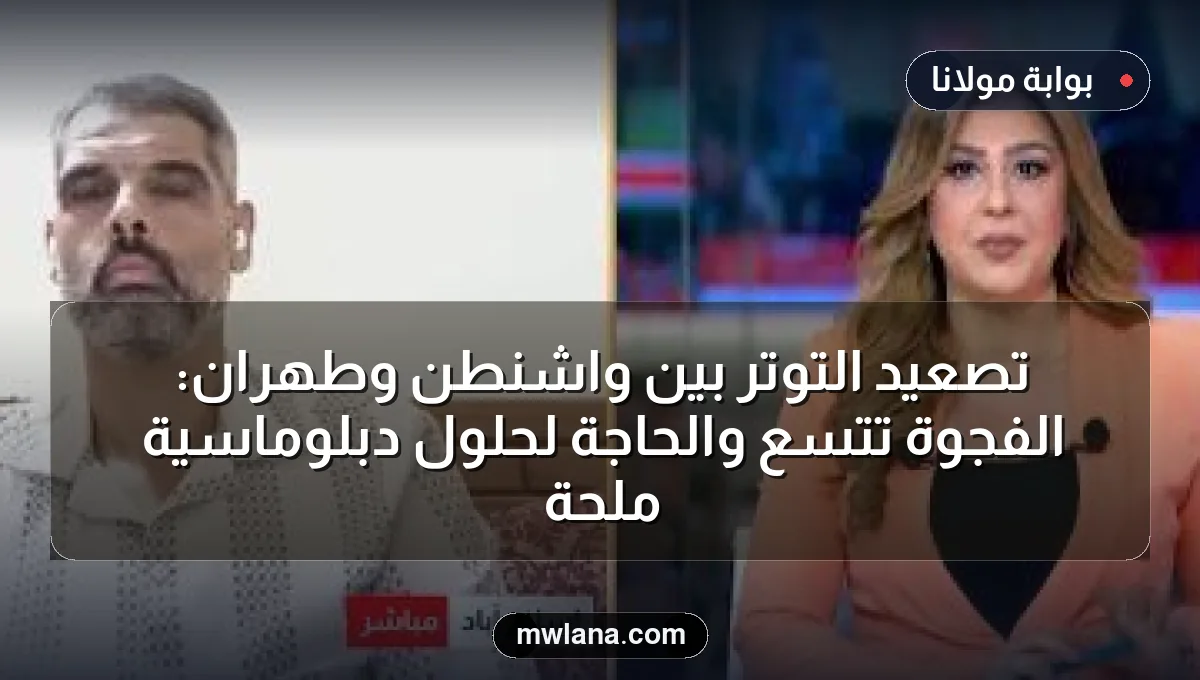 تصعيد التوتر بين واشنطن وطهران: الفجوة تتسع والحاجة لحلول دبلوماسية ملحة