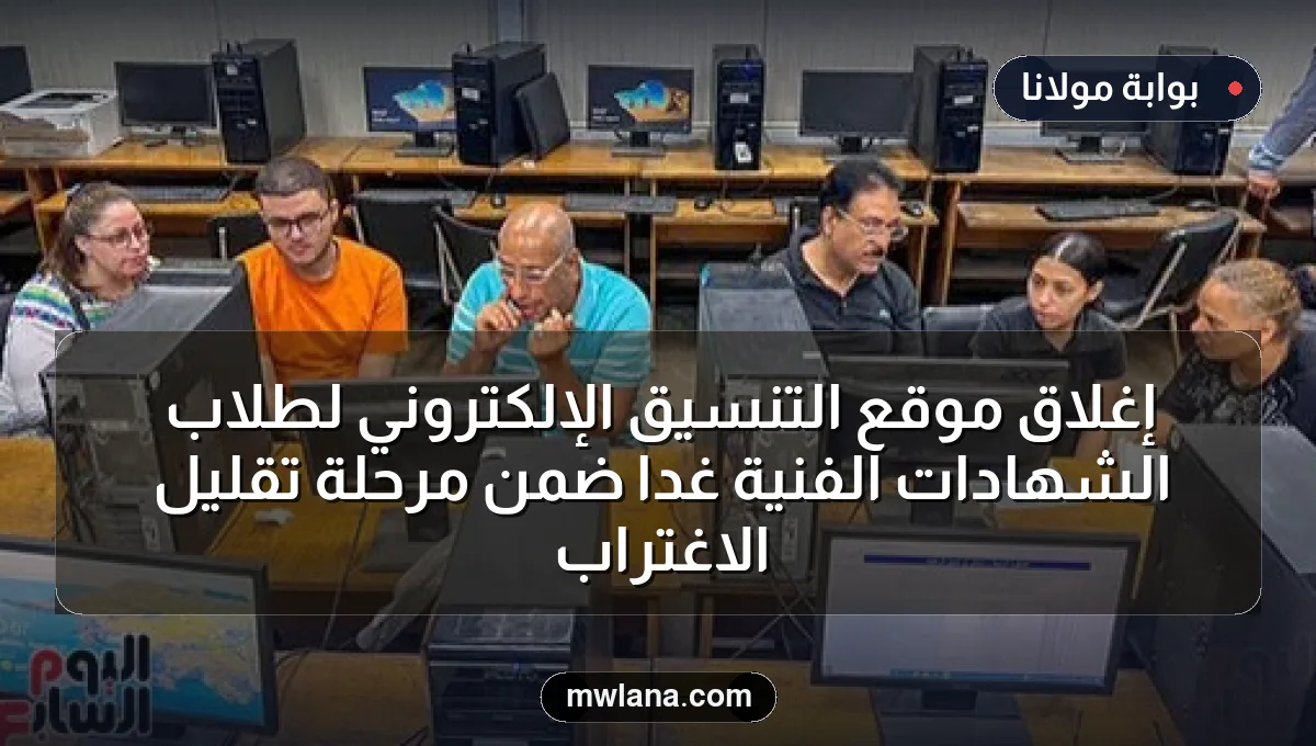إغلاق موقع التنسيق الإلكتروني لطلاب الشهادات الفنية غداً ضمن مرحلة تقليل الاغتراب