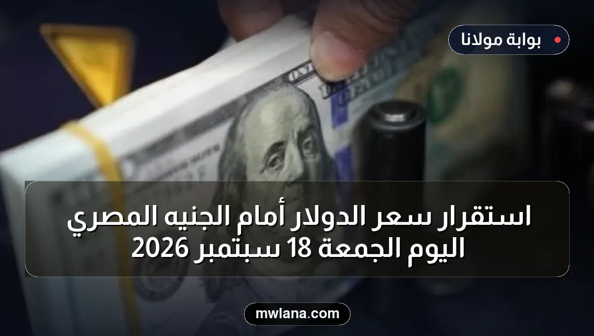 استقرار سعر الدولار أمام الجنيه المصري اليوم الجمعة 18 سبتمبر 2026