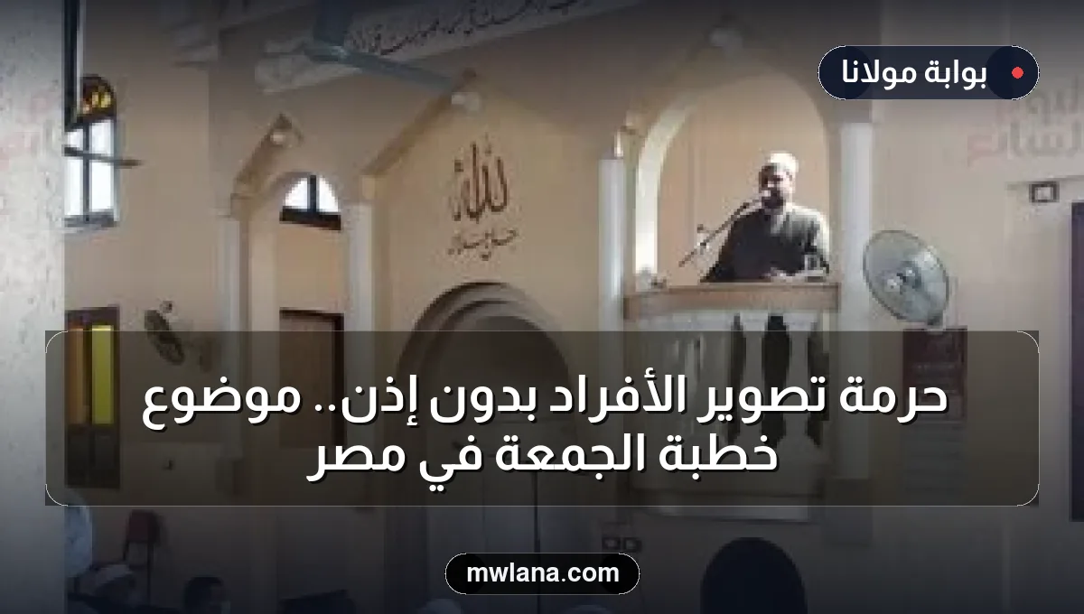 حرمة تصوير الأفراد بدون إذن.. موضوع خطبة الجمعة في مصر