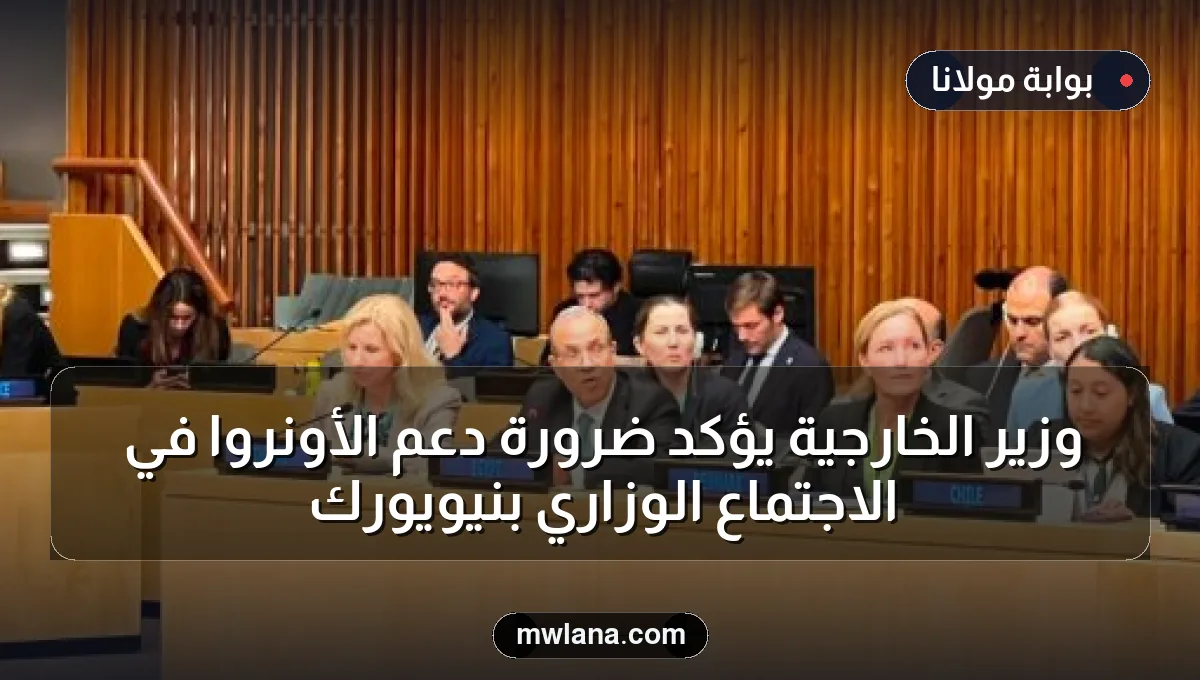وزير الخارجية يؤكد ضرورة دعم الأونروا في الاجتماع الوزاري بنيويورك