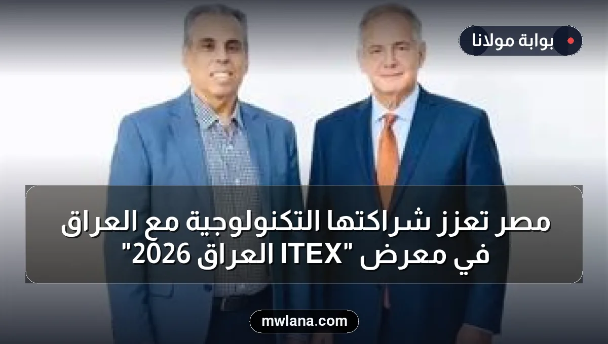مصر تعزز شراكتها التكنولوجية مع العراق في معرض "ITEX العراق 2026"