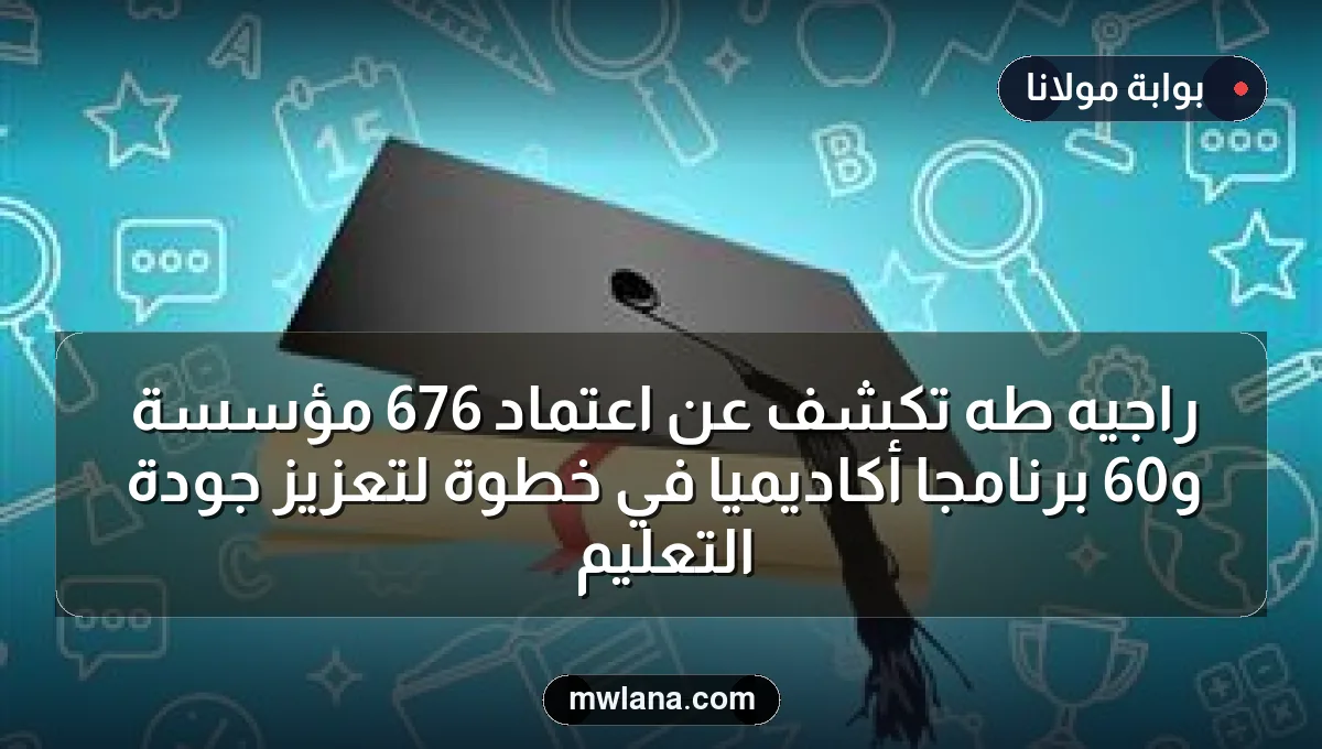 راجيه طه تكشف عن اعتماد 676 مؤسسة و60 برنامجًا أكاديميًا في خطوة لتعزيز جودة التعليم