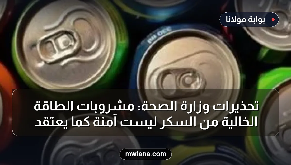 تحذيرات وزارة الصحة: مشروبات الطاقة الخالية من السكر ليست آمنة كما يُعتقد