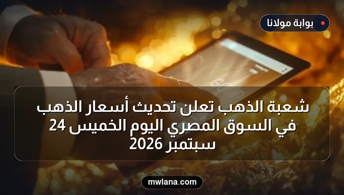 شعبة الذهب تعلن تحديث أسعار الذهب في السوق المصري اليوم الخميس 24 سبتمبر 2026