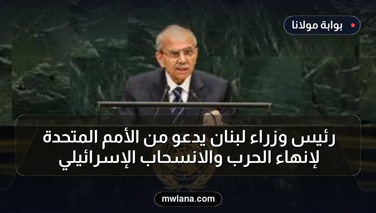 رئيس وزراء لبنان يدعو من الأمم المتحدة لإنهاء الحرب والانسحاب الإسرائيلي