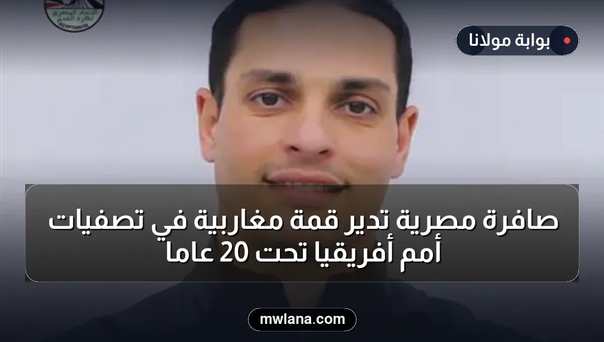 صافرة مصرية تدير قمة مغاربية في تصفيات أمم أفريقيا تحت 20 عاماً