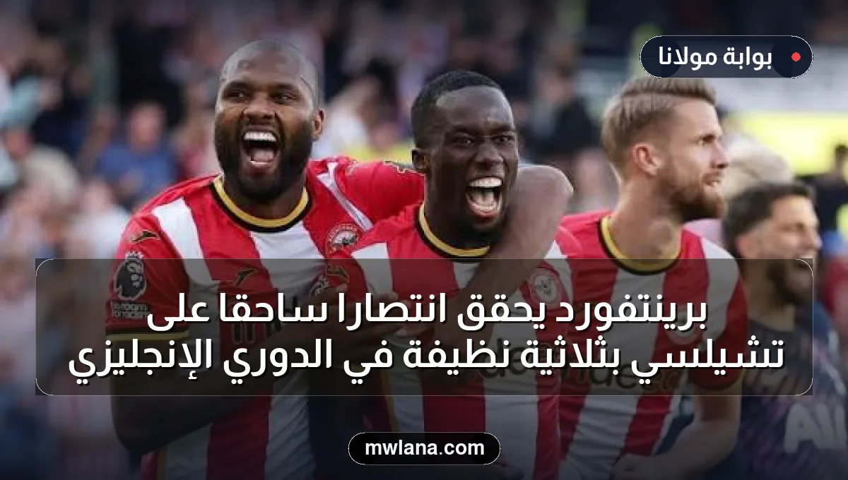 برينتفورد يحقق انتصاراً ساحقاً على تشيلسي بثلاثية نظيفة في الدوري الإنجليزي