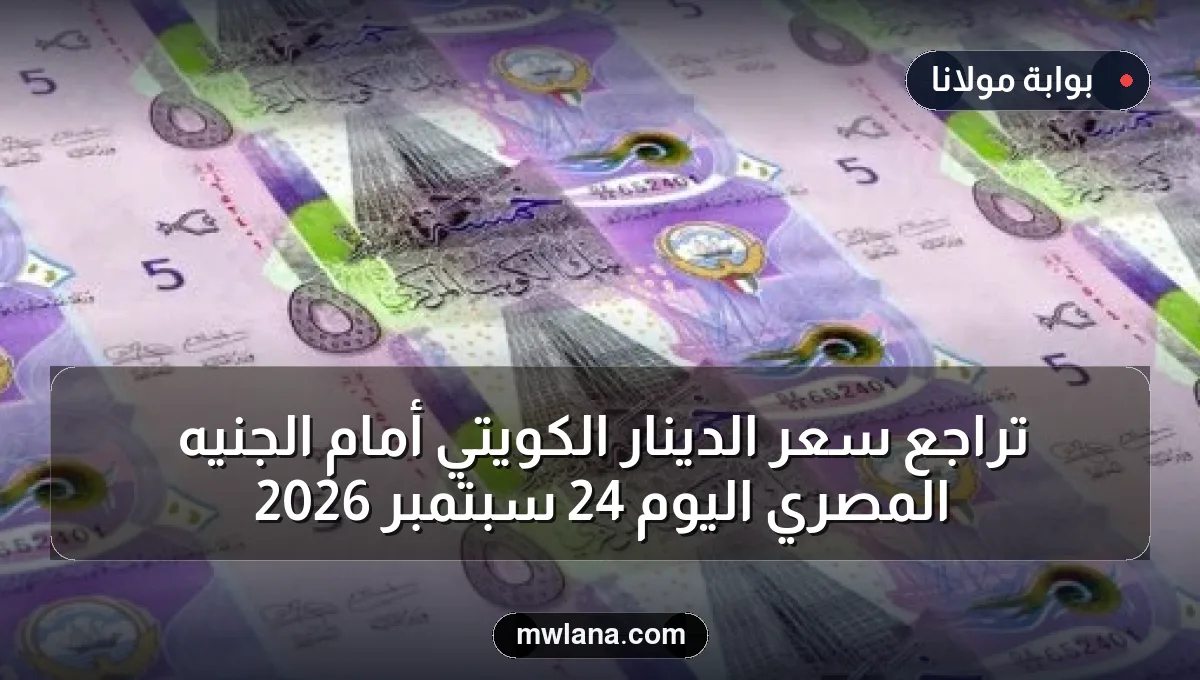 تراجع سعر الدينار الكويتي أمام الجنيه المصري اليوم 24 سبتمبر 2026