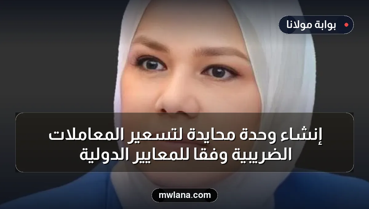 إنشاء وحدة محايدة لتسعير المعاملات الضريبية وفقًا للمعايير الدولية