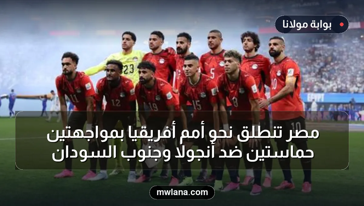مصر تنطلق نحو أمم أفريقيا بمواجهتين حماستين ضد أنجولا وجنوب السودان