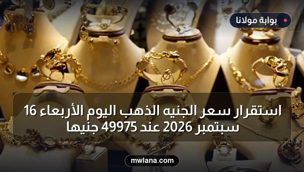 استقرار سعر الجنيه الذهب اليوم الأربعاء 16 سبتمبر 2026 عند 49975 جنيها