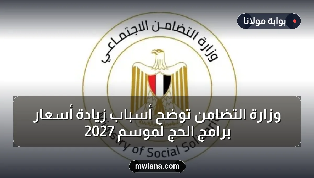 وزارة التضامن توضح أسباب زيادة أسعار برامج الحج لموسم 2027
