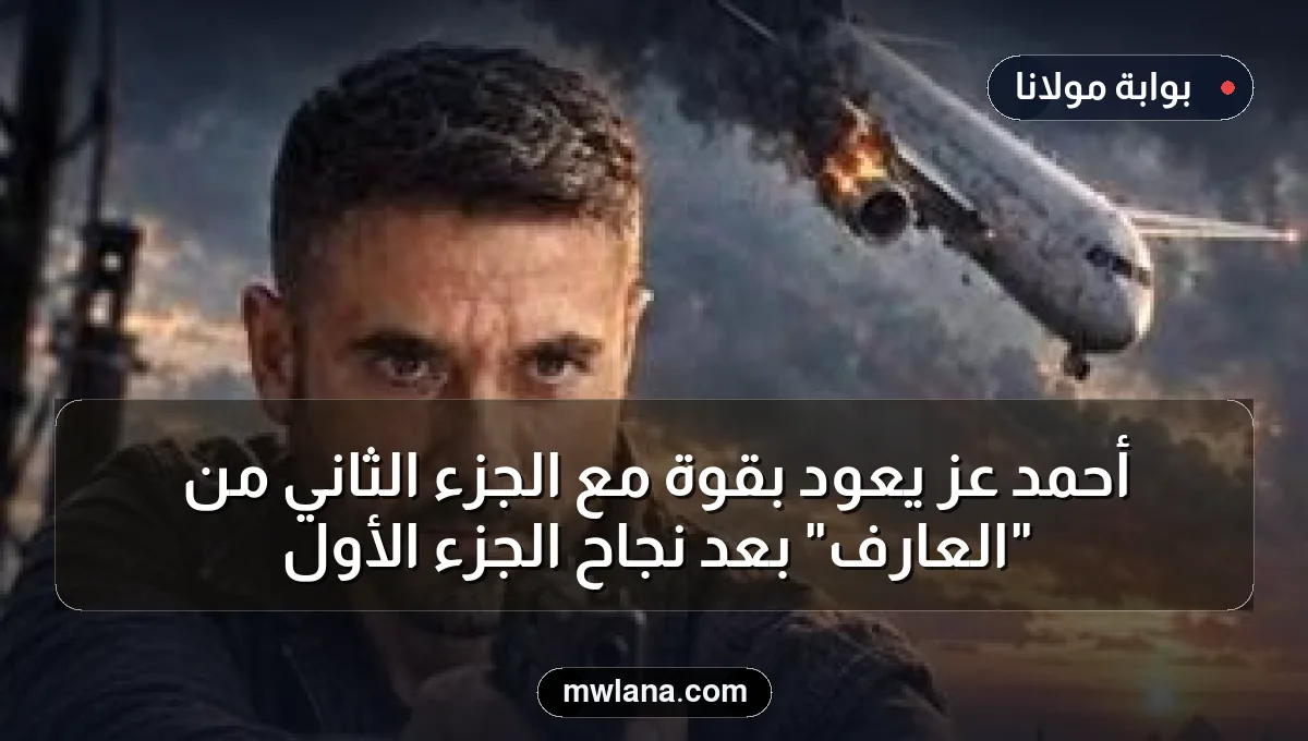 أحمد عز يعود بقوة مع الجزء الثاني من "العارف" بعد نجاح الجزء الأول