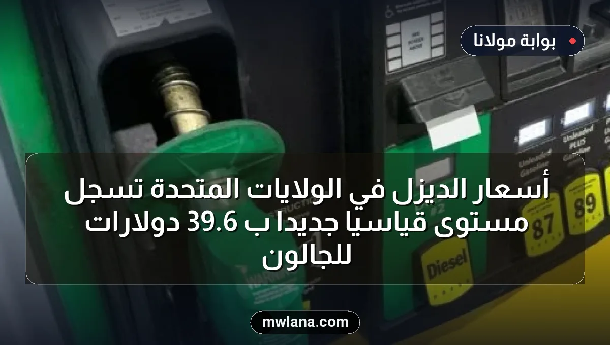 أسعار الديزل في الولايات المتحدة تسجل مستوى قياسياً جديداً بـ 6.39 دولارات للجالون