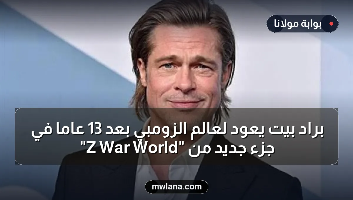 براد بيت يعود لعالم الزومبي بعد 13 عامًا في جزء جديد من "World War Z"