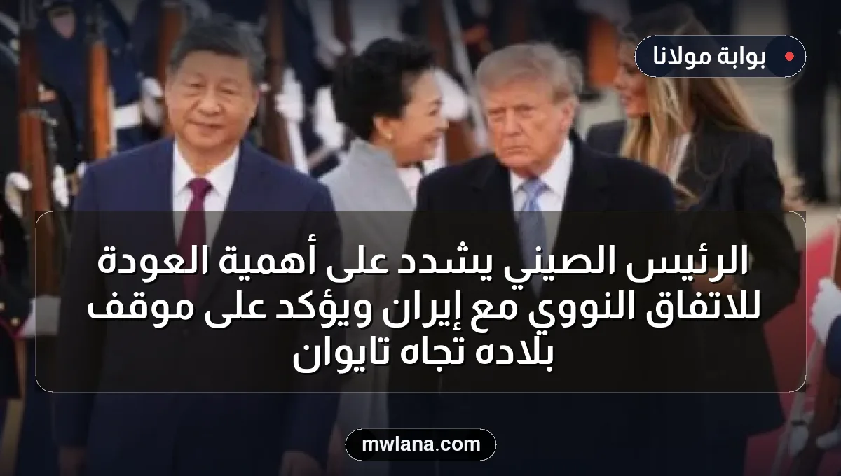 الرئيس الصيني يشدد على أهمية العودة للاتفاق النووي مع إيران ويؤكد على موقف بلاده تجاه تايوان