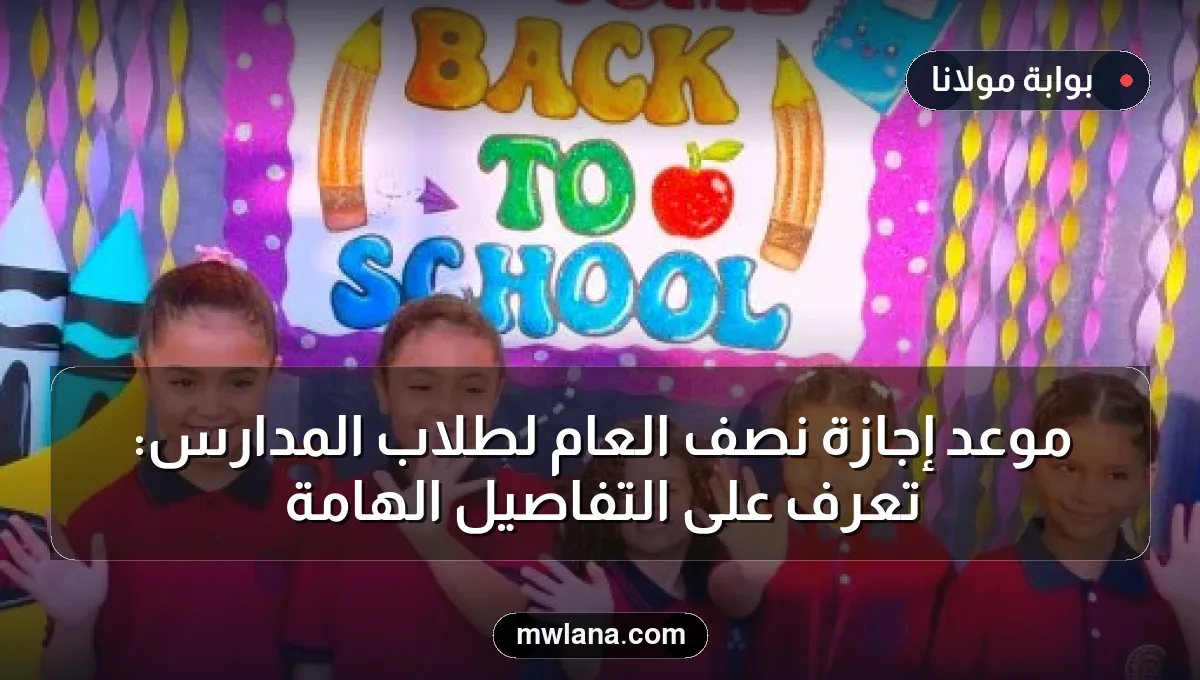 موعد إجازة نصف العام لطلاب المدارس: تعرف على التفاصيل الهامة