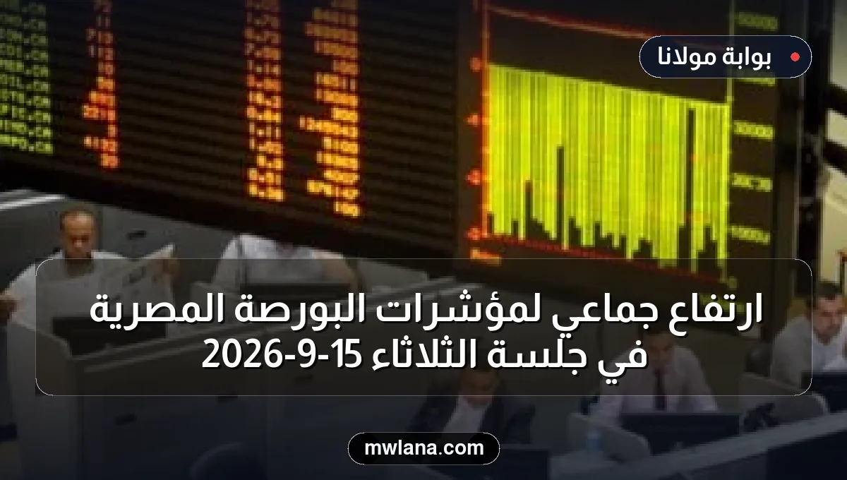 ارتفاع جماعي لمؤشرات البورصة المصرية في جلسة الثلاثاء 15-9-2026
