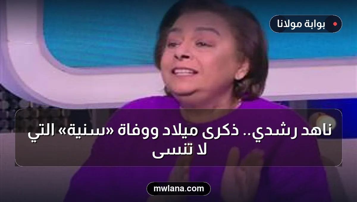 ناهد رشدي.. ذكرى ميلاد ووفاة «سنية» التي لا تُنسى