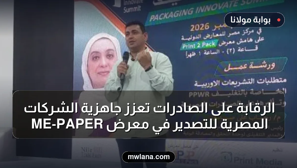 الرقابة على الصادرات تعزز جاهزية الشركات المصرية للتصدير في معرض PAPER-ME