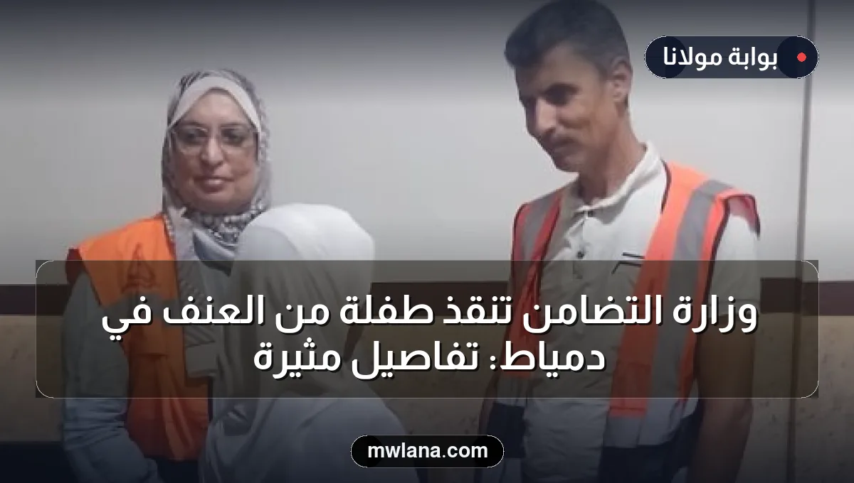 وزارة التضامن تنقذ طفلة من العنف في دمياط: تفاصيل مثيرة