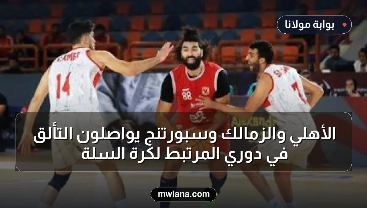 الأهلي والزمالك وسبورتنج يواصلون التألق في دوري المرتبط لكرة السلة