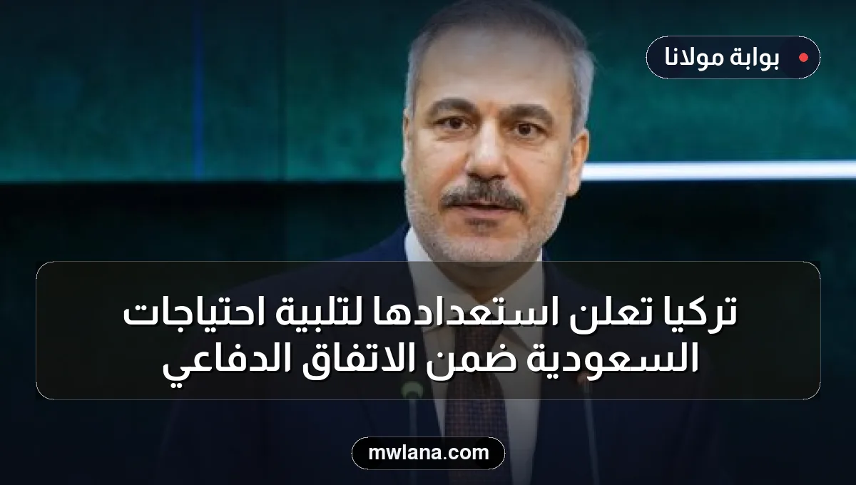 تركيا تعلن استعدادها لتلبية احتياجات السعودية ضمن الاتفاق الدفاعي
