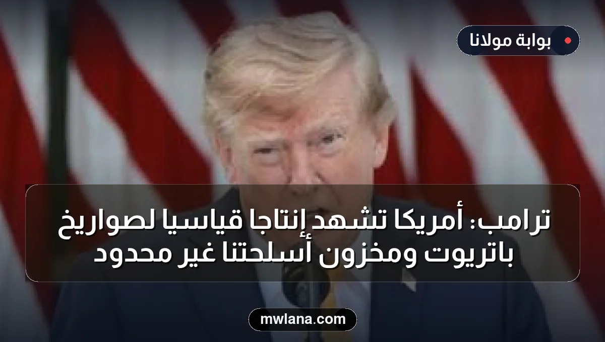 ترامب: أمريكا تشهد إنتاجًا قياسيًا لصواريخ باتريوت ومخزون أسلحتنا غير محدود
