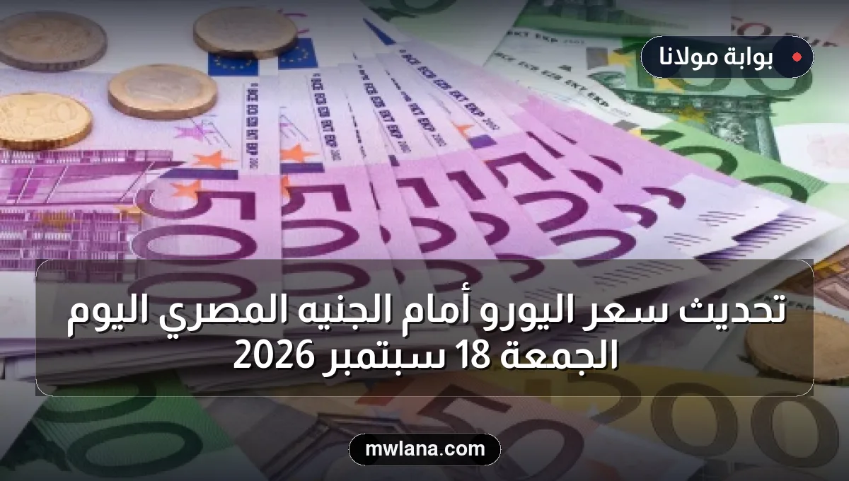 تحديث سعر اليورو أمام الجنيه المصري اليوم الجمعة 18 سبتمبر 2026