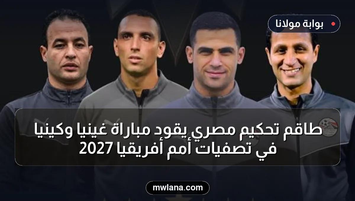 طاقم تحكيم مصري يقود مباراة غينيا وكينيا في تصفيات أمم أفريقيا 2027