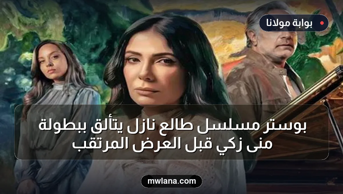 بوستر مسلسل طالع نازل يتألق ببطولة منى زكي قبل العرض المرتقب