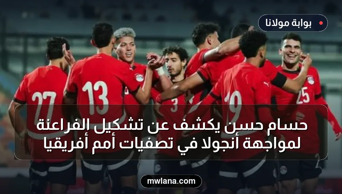 حسام حسن يكشف عن تشكيل الفراعنة لمواجهة أنجولا في تصفيات أمم أفريقيا