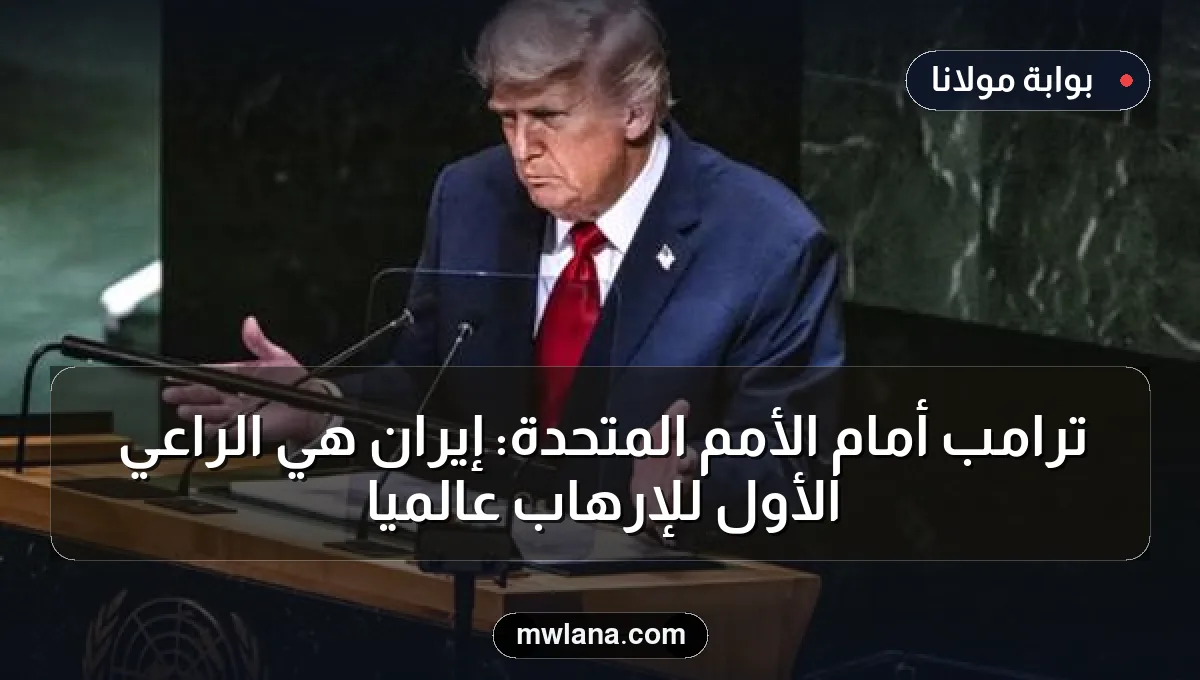 ترامب أمام الأمم المتحدة: إيران هي الراعي الأول للإرهاب عالمياً