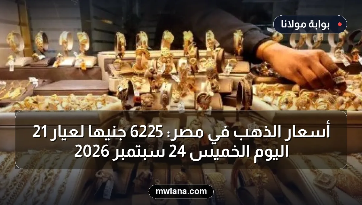 أسعار الذهب في مصر: 6225 جنيها لعيار 21 اليوم الخميس 24 سبتمبر 2026