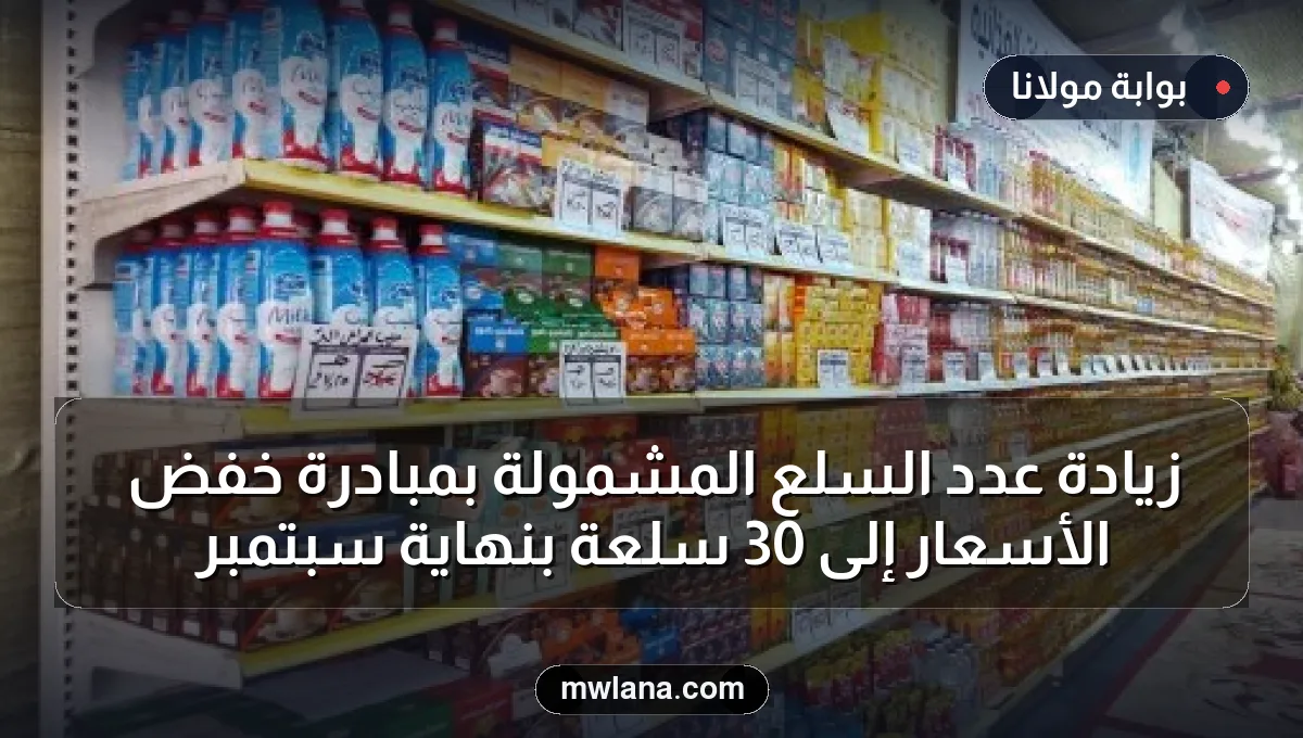 زيادة عدد السلع المشمولة بمبادرة خفض الأسعار إلى 30 سلعة بنهاية سبتمبر