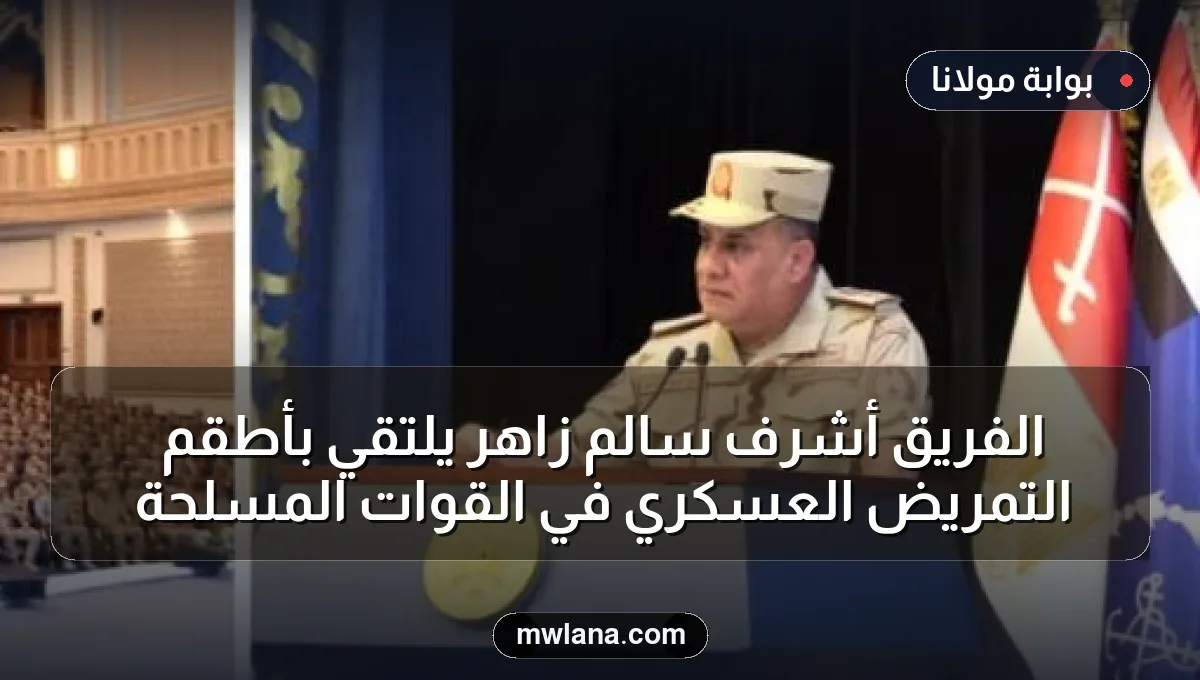 الفريق أشرف سالم زاهر يلتقي بأطقم التمريض العسكري في القوات المسلحة