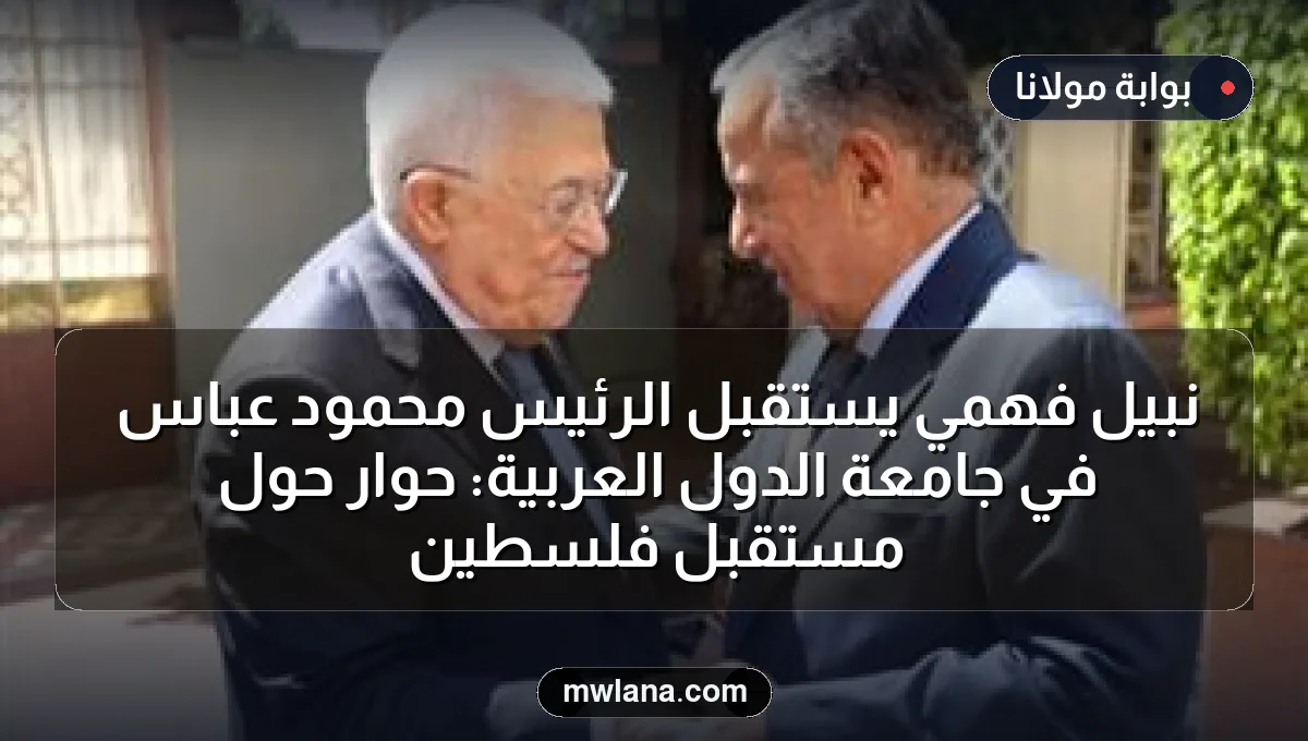 نبيل فهمي يستقبل الرئيس محمود عباس في جامعة الدول العربية: حوار حول مستقبل فلسطين