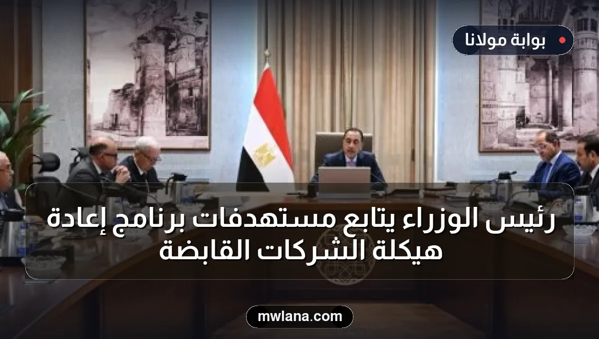 رئيس الوزراء يتابع مستهدفات برنامج إعادة هيكلة الشركات القابضة