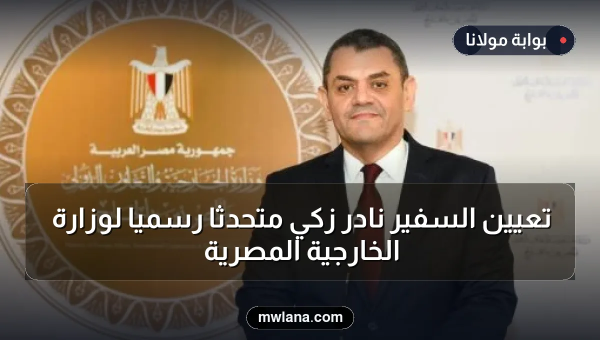 تعيين السفير نادر زكي متحدثاً رسمياً لوزارة الخارجية المصرية