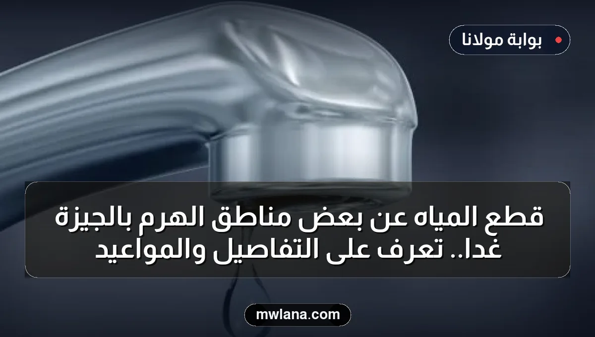 قطع المياه عن بعض مناطق الهرم بالجيزة غداً.. تعرف على التفاصيل والمواعيد
