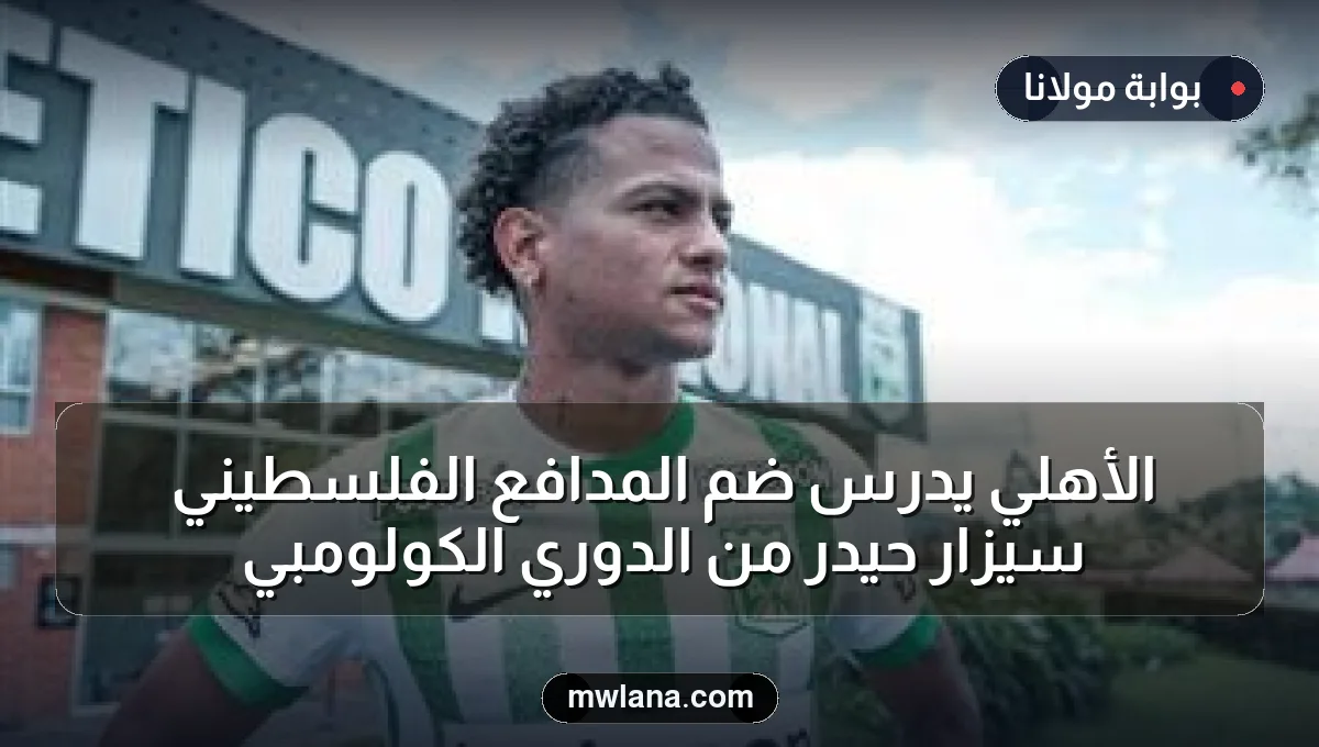 الأهلي يدرس ضم المدافع الفلسطيني سيزار حيدر من الدوري الكولومبي