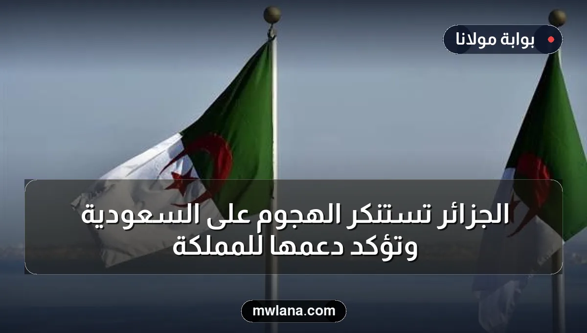 الجزائر تستنكر الهجوم على السعودية وتؤكد دعمها للمملكة